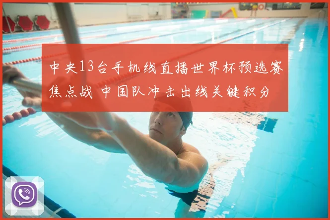 中央13台手机线直播世界杯预选赛焦点战 中国队冲击出线关键积分